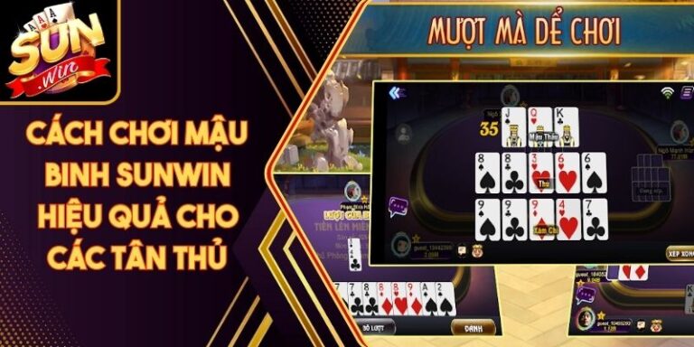 Cách Chơi Mậu Binh Sunwin Hiệu Quả Cho Các Tân Thủ 10 Cách Chơi Mậu Binh Sunwin Hiệu Quả Cho Các Tân Thủ