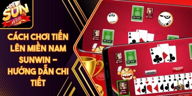 Cách Chơi Tiến Lên Miền Nam Sunwin - Hướng Dẫn Chi Tiết 6 Cách Chơi Tiến Lên Miền Nam Sunwin - Hướng Dẫn Chi Tiết