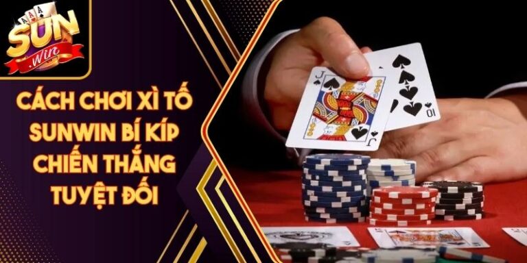 Cách Chơi Xì Tố Sunwin Bí Kíp Chiến Thắng Tuyệt Đối 8 Cách Chơi Xì Tố Sunwin Bí Kíp Chiến Thắng Tuyệt Đối