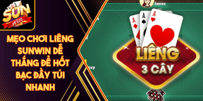 Mẹo Chơi Liêng Sunwin Dễ Thắng Để Hốt Bạc Đầy Túi Nhanh 1 Mẹo Chơi Liêng Sunwin Dễ Thắng Để Hốt Bạc Đầy Túi Nhanh